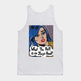 What The Hell is on Joey's Head? Comic Girl Tank Top